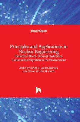 Principles And Applications In Nuclear Engineering : Radiation Effects, Thermal Hydraulics, Radionuclide Migration In The Environment