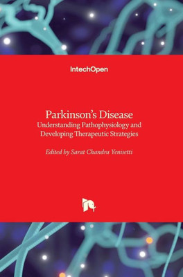 Parkinson'S Disease : Understanding Pathophysiology And Developing Therapeutic Strategies