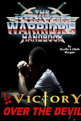 The Prayer Warrior'S Handbook For Victory Over The Devil