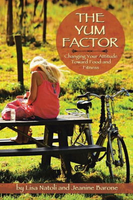 The Yum Factor : Changing Your Attitude Toward Food And Fitness