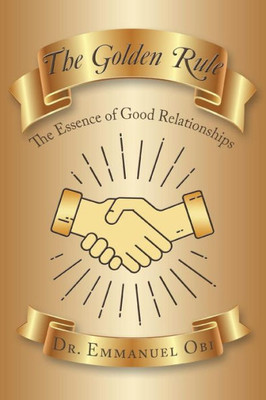 The Golden Rule : The Essence Of Good Relationships