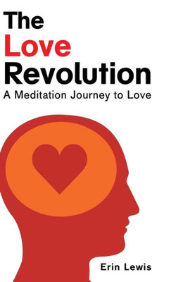 The Love Revolution : A Meditation Journey To Love