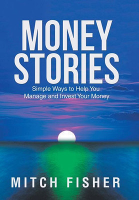 Money Stories : Simple Ways To Help You Manage And Invest Your Money