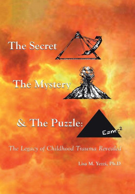 The Secret, The Mystery And The Puzzle : The Legacy Of Childhood Trauma Revealed