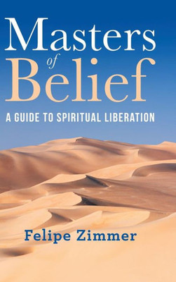 Masters Of Belief : A Guide To Spiritual Liberation
