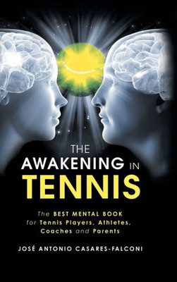 The Awakening In Tennis : The Best Mental Book For Tennis Players, Athletes, Coaches And Parents