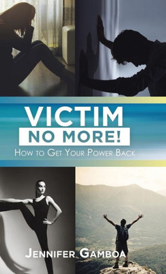 Victim No More! : How To Get Your Power Back