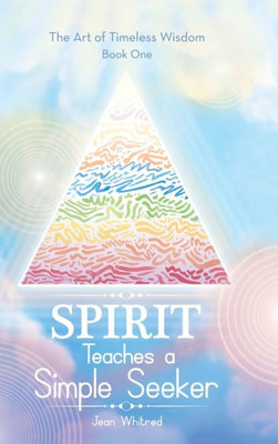 Spirit Teaches A Simple Seeker : Thirty-Three Lessons Of Life