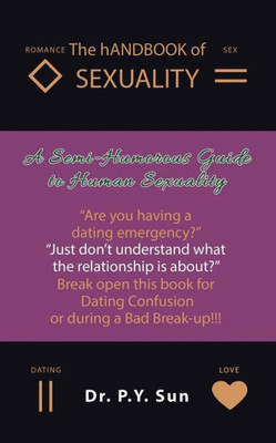 The Handbook Of Sexuality : A Semi-Humorous Guide To Human Sexuality