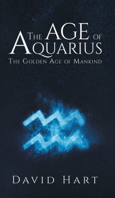 The Age Of Aquarius : The Golden Age Of Mankind