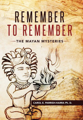 Remember To Remember : The Mayan Mysteries