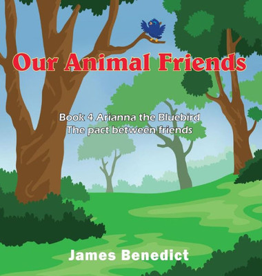 Our Animal Friends : Book 4 Arianna The Bluebird - The Pact Between Friends