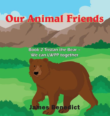 Our Animal Friends : Book 2 Tristan The Bear - We Can Lwpp Together