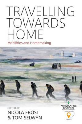 Travelling Towards Home : Mobilities And Homemaking