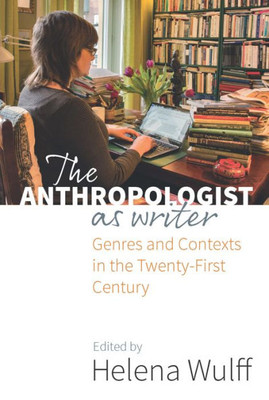 The Anthropologist As Writer : Genres And Contexts In The Twenty-First Century