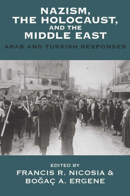 Nazism, The Holocaust, And The Middle East : Arab And Turkish Responses