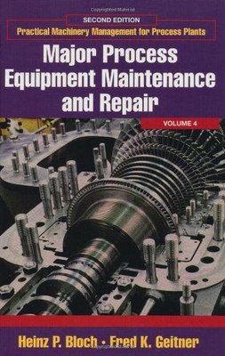 Major Process Equipment Maintenance and Repair (Volume 4) (Practical Machinery Management for Process Plants (Volume 4))