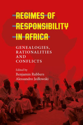 Regimes Of Responsibility In Africa : Genealogies, Rationalities And Conflicts