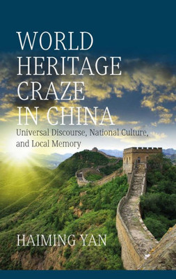 World Heritage Craze In China : Universal Discourse, National Culture, And Local Memory