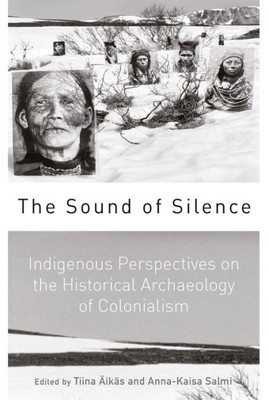 The Sound Of Silence : Indigenous Perspectives On The Historical Archaeology Of Colonialism