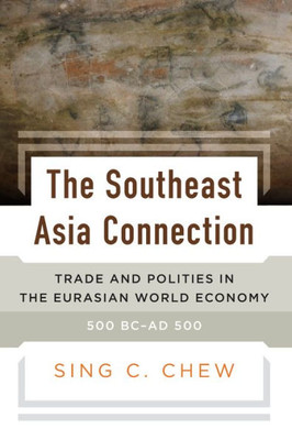 The Southeast Asia Connection : Trade And Polities In The Eurasian World Economy, 500 BcAd 500