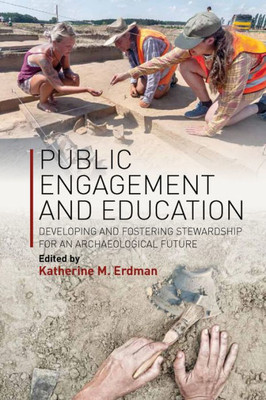 Public Engagement And Education : Developing And Fostering Stewardship For An Archaeological Future