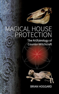 Magical House Protection : The Archaeology Of Counter-Witchcraft