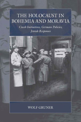 The Holocaust In Bohemia And Moravia : Czech Initiatives, German Policies, Jewish Responses