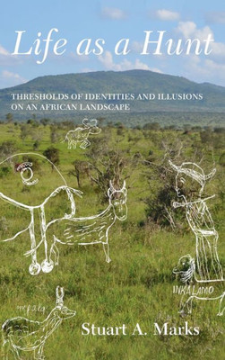 Life As A Hunt : Thresholds Of Identities And Illusions On An African Landscape