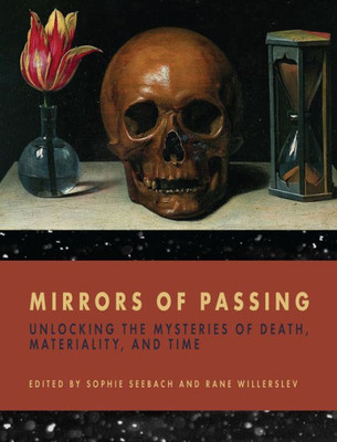 Mirrors Of Passing : Unlocking The Mysteries Of Death, Materiality, And Time