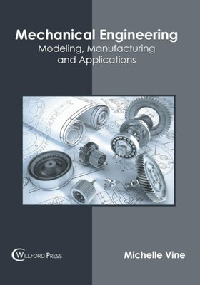 Mechanical Engineering: Modeling, Manufacturing And Applications