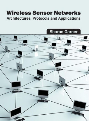 Wireless Sensor Networks: Architectures, Protocols And Applications