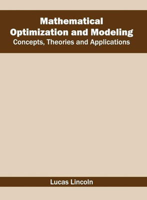 Mathematical Optimization And Modeling: Concepts, Theories And Applications