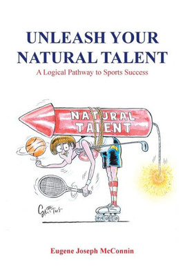 Unleash Your Natural Talent : A Logical Pathway To Sports Success