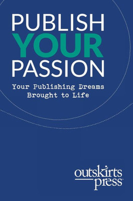 Outskirts Press Presents Publish Your Passion : Your Publishing Dreams Brought To Life