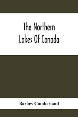 The Northern Lakes Of Canada: The Niagara River & Toronto, The Lakes Of Muskoka, Lake Nipissing, Georgian Bay, Great Manitoulin Channel, Mackinac, ... Outfit, Fishing And Shooting -Distances An