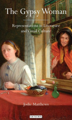 The Gypsy Woman : Representations In Literature And Visual Culture