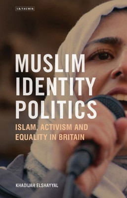 Muslim Identity Politics : Islam, Activism And Equality In Britain