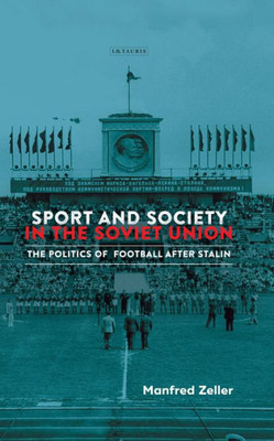 Sport And Society In The Soviet Union : The Politics Of Football After Stalin
