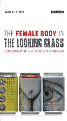The Female Body In The Looking-Glass : Contemporary Art, Aesthetics And Genderland