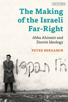 The Making Of The Israeli Far-Right : Abba Ahimeir And Zionist Ideology