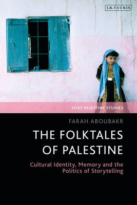 The Folktales Of Palestine : Cultural Identity, Memory And The Politics Of Storytelling