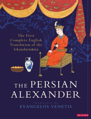 The Persian Alexander : The First Complete English Translation Of The Iskandarnama