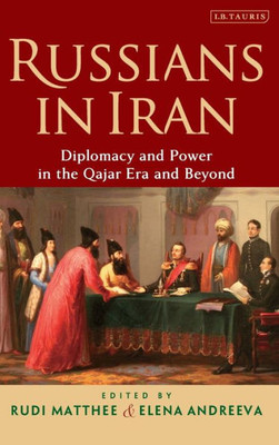 Russians In Iran : Diplomacy And Power In The Qajar Era And Beyond