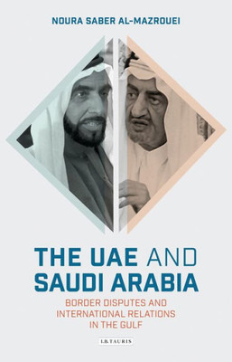 The Uae And Saudi Arabia : Border Disputes And International Relations In The Gulf