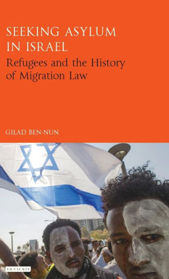 Seeking Asylum In Israel : Refugees And The History Of Migration Law