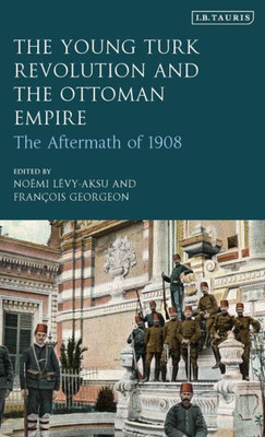 The Young Turk Revolution And The Ottoman Empire : The Aftermath Of 1908