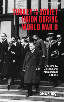 Turkey And The Soviet Union During World War Ii : Diplomacy, Discord And International Relations