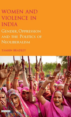 Women And Violence In India : Gender, Oppression And The Politics Of Neoliberalism