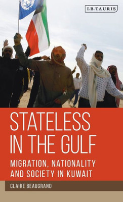 Stateless In The Gulf : Migration, Nationality And Society In Kuwait